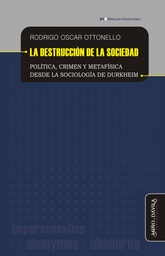 La Destrucción de la Sociedad. Política, Crimen y Metafísica Desde la Sociología de Durkheim