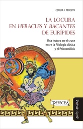 La Locura en “Heracles” y “Bacantes” de Eurípides. Una lectura en el cruce entre la filología clásica y el psicoanálisis