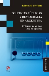 Políticas Públicas y Democracia en Argentina. Crónicas de un país que no aprende