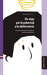 Un Viaje por la Pubertad y la Adolescencia. Recorridos para padres, educadores, jóvenes y profesionales