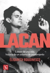 Lacan. Esbozo de una vida, historia de un sistema de pensamiento
