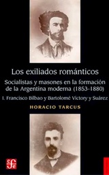 Los exiliados románticos, I. Socialistas y masones en la formación de la Argentina moderna (1853-1880) I. Francisco Bilbao y Bartolomé Victory y Suárez