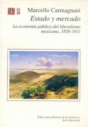 Estado Y Mercado. La economía del liberalismo mexicano 1850-1911