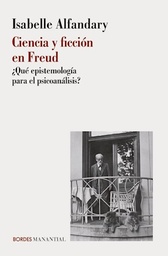 Ciencia y Ficción en Freud ¿Qué Epistemología Para el Psicoanálisis?