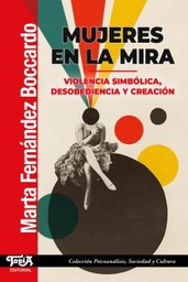 Mujeres En La Mira. Violencia Simbólica, Desobediencia y Creación