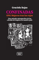 Confinadas. ONG Mujeres Tras Las Rejas. Una mirada retrospectiva de las cárceles de mujeres en nuestro país.