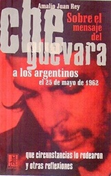 Sobre El Mensaje Del Che Guevara a los Argetinos el 25 de mayo de 1962. Qué circunstancias lo rodearon y otras reflexiones