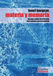 Materia y Memoria. Ensayo sobre la relación del cuerpo con el espíritu
