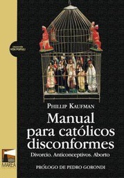 Manual Para Católicos Disconformes. Divorcio. Anticoncepción. Aborto