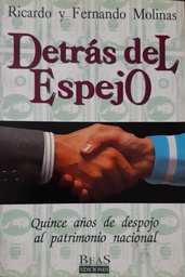 Detrás del Espejo. Quince años de despojo al patrimonio nacional