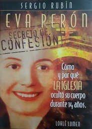 Eva Perón. Secreto de confesión. Cómo y por qué la Iglesia ocultó su cuerpo durante 14 años