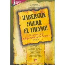 ¡Libertad, muera el tirano! El camino a la Independencia en América