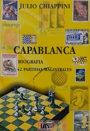 Capablanca. Biografía. 42 partidas magistrales