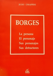 Borges. La Persona, el Personaje, sus Personajes, sus Detractores