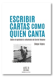 Escribir cartas como quien canta. Sobre el epistolario exhumado de Daniel Moyano