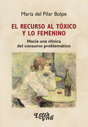 El Recurso Al Tóxico Y Lo Femenino. Hacia una clínica del consumo problemático