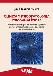 Clínica y psicopatología psicoanalíticas. Considerando al sujeto del discurso capitalista y sobre un traumático pasado que insiste en presentificarse