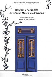 Desafíos y Horizontes de la Salud Mental en Argentina. Pensar lo que se hace y saber lo que se piensa