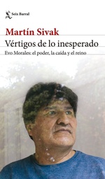 Vértigos de lo inesperado. Evo Morales: el poder, la caída y el reino