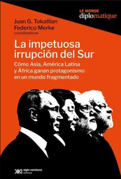 La Impetuosa Irrupción Del Sur. Cómo Asia, América Latina y África Ganan Protagonismo En Un Mundo Fragmentado