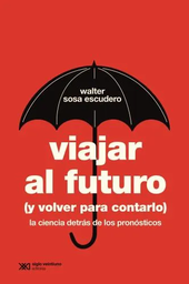 Viajar Al Futuro (Y Volver Para Contarlo). La ciencia detrás de los pronósticos