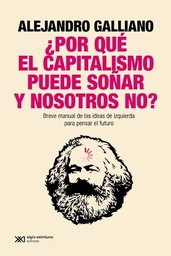 ¿Por Qué El Capitalismo Puede Soñar Y Nosotros No? Breve Manual de las Ideas de Izquierda Para Pensar el Futuro