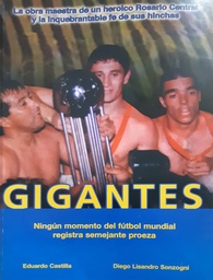 Gigantes. La Obra Maestra de un Heroico Rosario Central y la Inquebrantable Fe de sus Hinchas