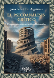 El Psicoanálisis Crítico. Deconstrucción y Reconstrucción del Psicoanálisis