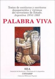 Palabra Viva. Textos de escritoras y escritores desaparecidos y víctimas del terrorismo de Estado. Argentina 1974/1983