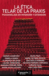 La Ética, Telar de la Praxis. Psicoanálisis en Intensión y Extensión