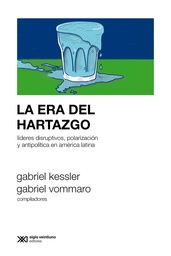 La era del hartazgo. Líderes disruptivos, polarización y antipolítica en América Latina