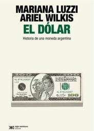 El dólar. Historia de una moneda argentina
