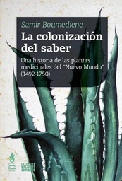 La Colonización del Saber. Una historia de las plantas medicinales del "Nuevo Mundo" (1492-1750)