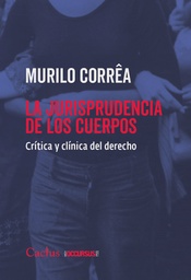 LA JURISPRUDENCIA DE LOS CUERPOS. Crítica y Clínica del Derecho