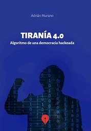 Tiranía 4.0 Algoritmo de una democracia hackeada