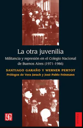 La Otra Juvenilia. Militancia y represión en el Colegio Nacional de Buenos Aires (1971-1986)