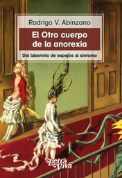 El Otro Cuerpo De La Anorexia. Del Laberinto de Espejos al Síntoma