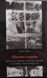 Historias Negadas. Esclavitud, Violencia y Relaciones de Poder en Córdoba a fines del Siglo XVIII