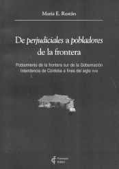 De Perjudiciales A Pobladores De La Frontera. Poblamiento de la frontera sur de la Gobernación Intendencia de Córdoba a fines del siglo XVIII