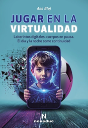 Jugar en la virtualidad. Laberintos digitales, cuerpos en pausa. El día y la noche como continuidad