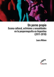 Un Porno Propio. Escena Cultural, Activismo y Sexualidades en la Pospornografía en Argentina (2011-2018)