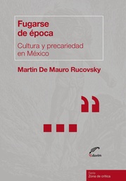 Fugarse De Época. Cultura y Precariedad en México