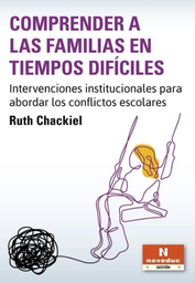 Comprender A Las Familias En Tiempos Difíciles. Intervenciones institucionales para abordar los conflictos escolares