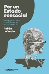 Por un Estado Ecosocial. Ideas para proteger la sociedad en un mundo catastrófico