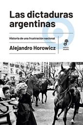 Las Dictaduras Argentinas. Historia de una frustración nacional