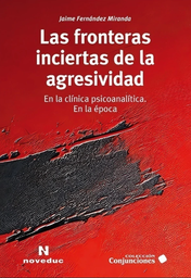 Las fronteras inciertas de la agresividad. En la clínica psicoanalítica. En la época