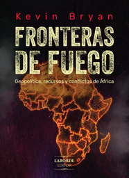 Fronteras de fuego. Geopolítica, recursos y conflictos de África