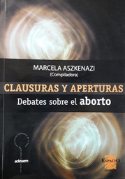 Clausuras Y Aperturas. Debates sobre el Aborto