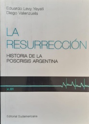 La Resurrección. La Historia De La Poscrisis Argentina