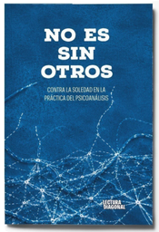 No es sin otros. Contra la soledad en la práctica del psicoanálisis